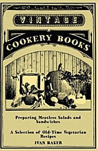 Preparing Meatless Salads and Sandwiches - A Selection of Old-Time Vegetarian Recipes (Paperback)