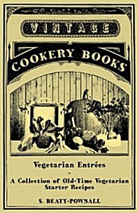 Vegetarian Entrees - A Collection of Old-Time Vegetarian Starter Recipes (Paperback)