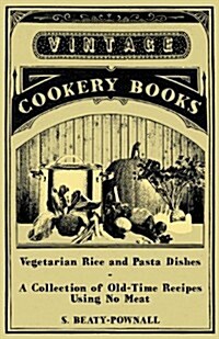 Vegetarian Rice and Pasta Dishes - A Collection of Old-Time Recipes Using No Meat (Paperback)