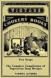 Two Soups - The Complete Compilation of Vegetarian Soup Recipes (Paperback)