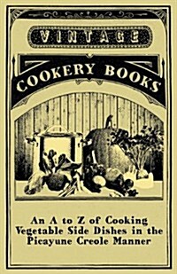 An A to Z of Cooking Vegetable Side Dishes in the Picayune Creole Manner (Paperback)