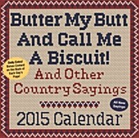 Butter My Butt and Call Me a Biscuit! Day-To-Day Calendar: And Other Country Sayings (Daily)