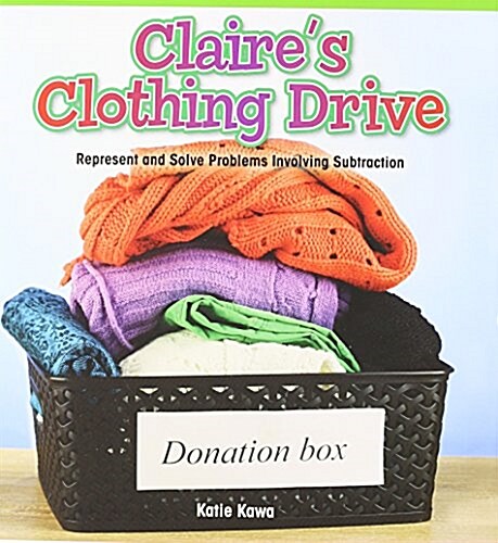 Claires Clothing Drive: Represent and Solve Problems Involving Subtraction (Paperback)