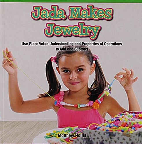 Jada Makes Jewelry: Use Place Value Understanding and Properties of Operations to Add and Subtract (Paperback)