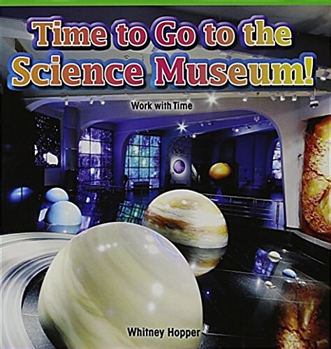 Time to Go to the Science Museum!: Work with Time (Paperback)