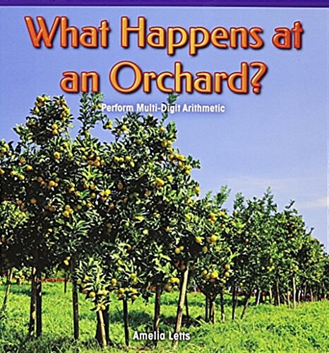 What Happens at an Orchard?: Perform Multi-Digit Arithmetic (Paperback)