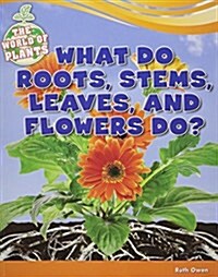What Do Roots, Stems, Leaves, and Flowers Do? (Paperback)