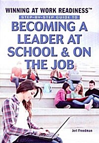 Step-By-Step Guide to Becoming a Leader at School and on the Job (Paperback)