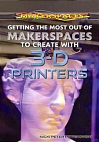 Getting the Most Out of Makerspaces to Create With 3-D Printers (Paperback)