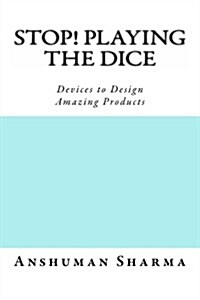 Stop! Playing the Dice: Devices to Design Amazing Products (Paperback)