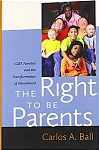 The Right to Be Parents: LGBT Families and the Transformation of Parenthood (Paperback)