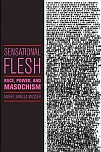 Sensational Flesh: Race, Power, and Masochism (Paperback)