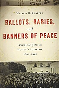 Ballots, Babies, and Banners of Peace: American Jewish Womenas Activism, 1890-1940 (Paperback)
