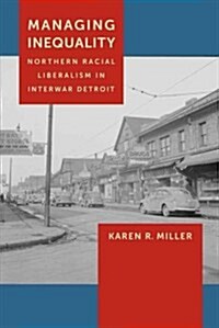 Managing Inequality: Northern Racial Liberalism in Interwar Detroit (Hardcover)