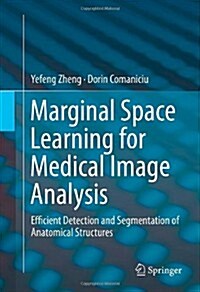 Marginal Space Learning for Medical Image Analysis: Efficient Detection and Segmentation of Anatomical Structures (Hardcover, 2014)