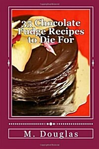 35 Chocolate Fudge Recipes to Die for (Paperback)
