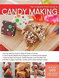 The Complete Photo Guide to Candy Making: All You Need to Know to Make All Types of Candy - The Essential Reference for Beginners to Skilled Candy Mak (Paperback)