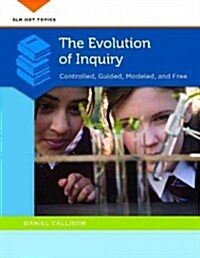 The Evolution of Inquiry: Controlled, Guided, Modeled, and Free (Paperback)