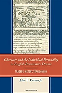 Character and the Individual Personality in English Renaissance Drama: Tragedy, History, Tragicomedy (Hardcover)