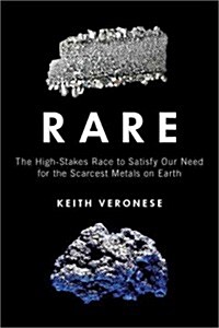 Rare: The High-Stakes Race to Satisfy Our Need for the Scarcest Metals on Earth (Hardcover)