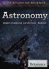 Astronomy: Understanding Celestial Bodies (Library Binding)