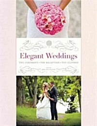 Elegant Weddings: The Ceremony, the Reception, the Clothes (Hardcover)