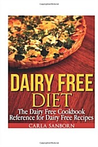 Dairy Free Diet: The Dairy Free Cookbook Reference for Dairy Free Recipes (Paperback)