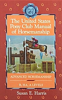 The United States Pony Club Manual of Horsemanship: Advanced Horsemanship B/Ha/A Levels (Hardcover)