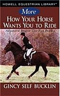 More How Your Horse Wants You to Ride: Advanced Basics: The Fun Begins (Paperback)