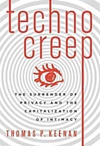 Technocreep: The Surrender of Privacy and the Capitalization of Intimacy (Paperback)