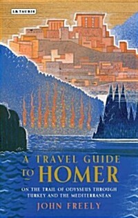 A Travel Guide to Homer : On the Trail of Odysseus Through Turkey and the Mediterranean (Hardcover)