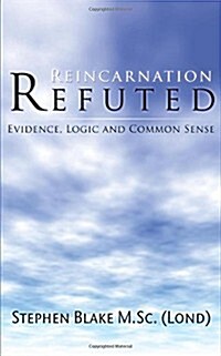 Reincarnation Refuted : Evidence, Logic and Common Sense (Paperback)