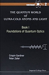 Quantum World Of Ultra-cold Atoms And Light, The - Book I: Foundations Of Quantum Optics (Hardcover)