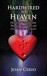 Hardwired to Heaven : Download Your Divinity Through Your Heart and Create Your Deepest Desires (Paperback)