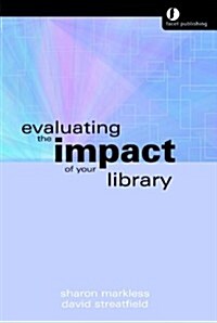 Evaluating the Impact of Your Library: The Quest for Evidence (Hardcover)