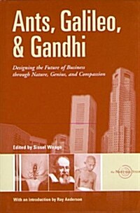 Ants, Galileo and Gandhi : Designing the Future of Business Through Nature, Genius and Compassion (Hardcover)