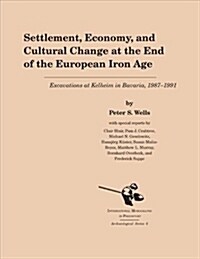 Settlement, Economy, and Cultural Change at the End of the European Iron Age: Excavations at Kelheim in Bavaria, 1987-1992 (Paperback)
