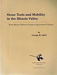 Stone Tools and Mobility in the Illinois Valley: From Hunter-Gatherer Camps to Agricultural Villages (Paperback)