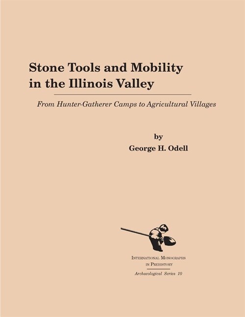 Stone Tools and Mobility in the Illinois Valley: From Hunter-Gatherer Camps to Agricultural Villages (Hardcover)