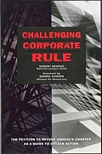 Challenging Corporate Rule: The Petition to Revoke Unocals Charter as a Guide to Citizen Action (Paperback)