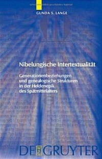 Nibelungische Intertextualit?: Generationenbeziehungen Und Genealogische Strukturen in Der Heldenepik Des Sp?mittelalters (Hardcover)