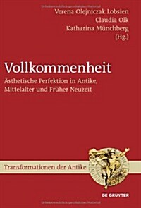 Vollkommenheit: 훥thetische Perfektion in Antike, Mittelalter Und Fr?er Neuzeit (Hardcover)