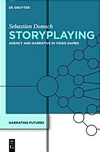 Storyplaying: Agency and Narrative in Video Games (Hardcover)