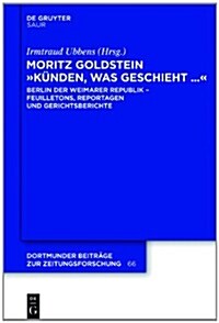 Moritz Goldstein Kunden, Was Geschieht...: Berlin Der Weimarer Republik - Feuilletons, Reportagen Und Gerichtsberichte (Hardcover)