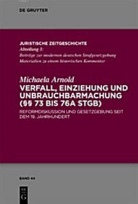 Verfall, Einziehung Und Unbrauchbarmachung (㎣ 73 Bis 76a Stgb): Reformdiskussion Und Gesetzgebung Seit Dem 19. Jahrhundert (Hardcover)