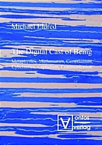 The Digital Cast of Being: Metaphysics, Mathematics, Cartesianism, Cybernetics, Capitalism, Communication (Hardcover)