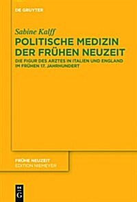 Politische Medizin Der Fr?en Neuzeit: Die Figur Des Arztes in Italien Und England Im Fr?en 17. Jahrhundert (Hardcover)