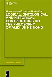 Logical, Ontological, and Historical Contributions on the Philosophy of Alexius Meinong (Hardcover)