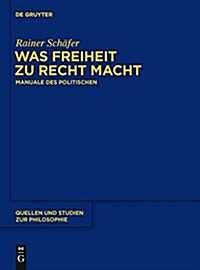 Was Freiheit Zu Recht Macht: Manuale Des Politischen (Hardcover)