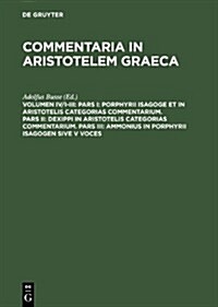 Pars I: Porphyrii Isagoge Et in Aristotelis Categorias Commentarium. Pars II: Dexippi in Aristotelis Categorias Commentarium. Pars III: Ammonius in Po (Hardcover)